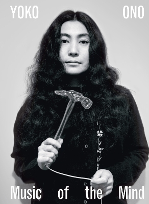 Yoko Ono: Music of the Mind - Bingham, Juliet (Editor), and Hendricks, Jon (Editor), and Monahan, Connor (Editor)