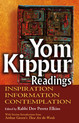 Yom Kippur Readings: Inspiration, Information and Contemplation - Elkins, Dov Peretz, Rabbi (Editor), and Green, Arthur, Dr. (Introduction by)