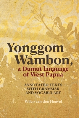 Yonggom Wambon, a Dumut language of West Papua: Annotated Texts with Grammar and Vocabulary - Van Den Heuvel, Wilco