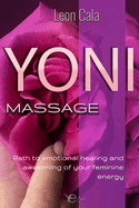 Yoni Massage: Path to emotional healing and awakening of your feminine energy (sexual intelligence, pleasure, sexuality, massages, Conscious Sexuality and Tantric Massage)