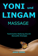 Yoni Und Lingam Massage: Tantrische Heilung durch sexuelle Energie