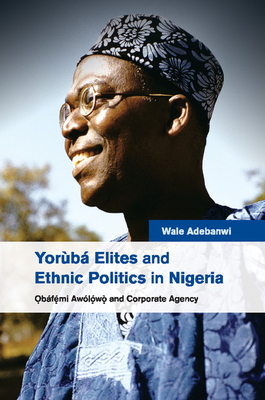 Yorb Elites and Ethnic Politics in Nigeria: bfemi Awlowo and Corporate Agency - Adebanwi, Wale