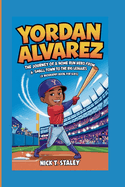 Yordan Alvarez: The Journey of a Home Run Hero From a Small Town to the Big Leagues (A Biography Book For Kids)