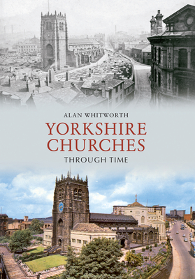 Yorkshire Churches Through Time - Whitworth, Alan