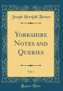 Yorkshire Notes and Queries, Vol. 1 (Classic Reprint)