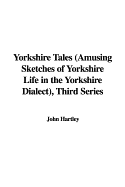 Yorkshire Tales (Amusing Sketches of Yorkshire Life in the Yorkshire Dialect), Third Series