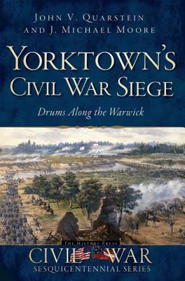 Yorktown's Civil War Siege: Drums Along the Warwick - Quarstein, John V, and Moore, J Michael, M.a