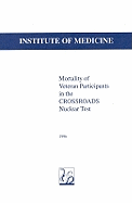 Yortality of Veteran Participants in the CROSSROADS Nuclear Test - Institute of Medicine, and Committee on the Crossroads Nuclear Test, and Crawford, Harriet (Editor)