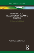 Yoruba Oral Tradition in Islamic Nigeria: A History of Ddkd