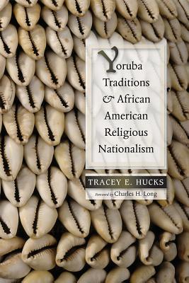 Yoruba Traditions and African American Religious Nationalism - Hucks, Tracey E, and Long, Charles H (Foreword by)