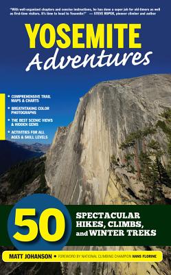 Yosemite Adventures: 50 Spectacular Hikes, Climbs, and Winter Treks - Johanson, Matt, and Florine, Hans (Foreword by)