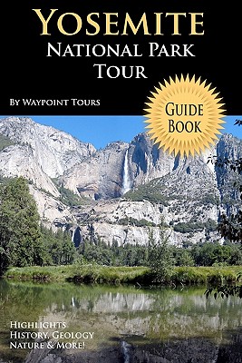 Yosemite National Park Tour Guide Book: Your Personal Tour Guide For Yosemite Travel Adventure! - Tours, Waypoint