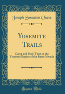 Yosemite Trails: Camp and Pack-Train in the Yosemite Region of the Sierra Nevada (Classic Reprint)