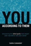 You - According to Them: Uncovering the Blind Spots That Impact Your Reputation and Your Career