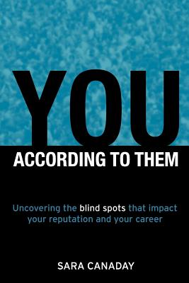 You - According to Them: Uncovering the Blind Spots That Impact Your Reputation and Your Career - Canaday, Sara