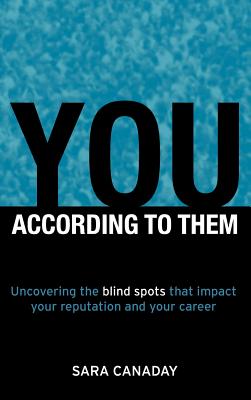 You -- According to Them: Uncovering the blind spots that impact your reputation and your career - Canaday, Sara