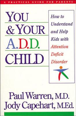 You and Your A.D.D. Child: How to Understand and Help Kids with Attention Deficit Disorder - Warren, Paul, and Capehart, Jody