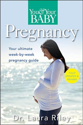 You and Your Baby Pregnancy: The Ultimate Week-By-Week Pregnancy Guide - Riley, Laura