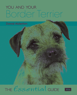 You and Your Border Terrier: The Essential Guide