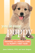 You and Your Puppy: Training and Health Care for Your Puppy's First Year