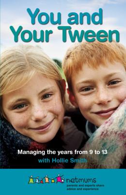 You and Your Tween: Managing the years from 9 to 13 - Netmums, and Smith, Hollie