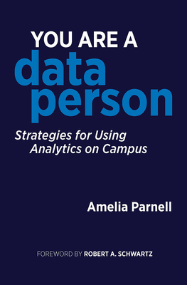 You Are a Data Person: Strategies for Using Analytics on Campus - Parnell, Amelia