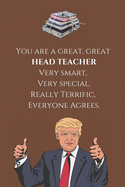 You Are A Great, Great Head Teacher. Very Smart, Very Special, Really Terrific, Everyone Agrees.: The Ideal Notebook For All Head Teachers - 120 Pages - 6x9"