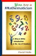 You Are a Mathematician: A Wise and Witty Introduction to the Joy of Numbers