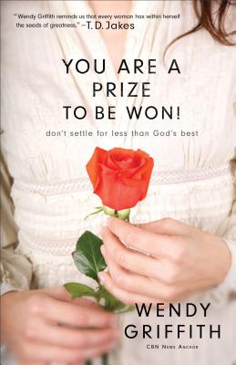 You Are a Prize to Be Won!: Don't Settle for Less Than God's Best - Griffith, Wendy