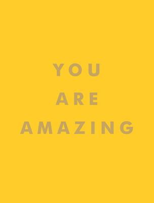 You Are Amazing: Uplifting Quotes to Boost Your Mood and Brighten Your Day - Publishers, Summersdale