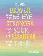 You are braver than you believe, Stronger than you seem, and Smarter than you think: Lined Notebook