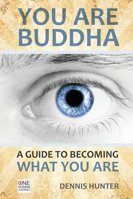 You Are Buddha: A Guide to Becoming What You Are - Hunter, Dennis