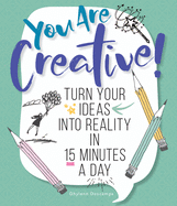 You Are Creative!: Turn Your Ideas Into Reality in 15 Minutes a Day