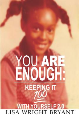 You Are Enough: Keeping It 100 with Yourself 2.0 - Bryant, Lisa Wright