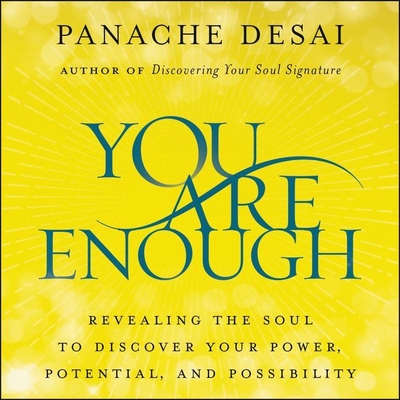 You Are Enough: Revealing the Soul to Discover Your Power, Potential, and Possibility - Desai, Panache (Read by)