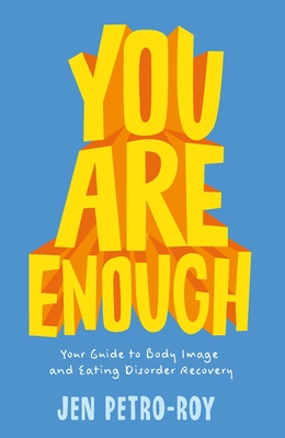 You Are Enough: Your Guide to Body Image and Eating Disorder Recovery - Petro-Roy, Jen