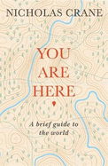 You Are Here: A Brief Guide to the World