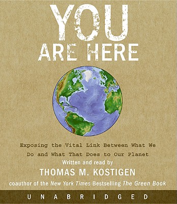 You Are Here: Exposing the Vital Link Between What We Do and What That Does to Our Planet - Kostigen, Thomas M (Read by)