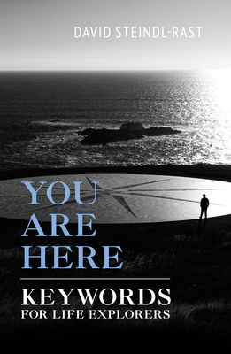 You Are Here: Keywords for Life Explorers - Steindl-Rast, David