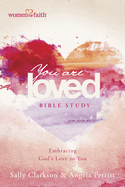 You Are Loved Bible Study: Embracing God's Love for You