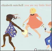 You Are My Little Bird - Elizabeth Mitchell