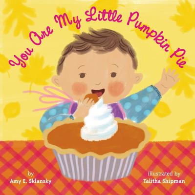 You Are My Little Pumpkin Pie - Sklansky, Amy E, and Shipman, Talitha
