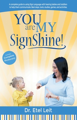 You are My SignShine!: A Complete Guide to Using Sign Language to Connect and Communicate with Hearing Babies and Children - Leit, Etel