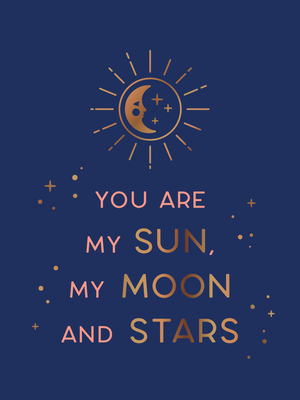 You Are My Sun, My Moon and Stars: Beautiful Words and Romantic Quotes for the One You Love - Publishers, Summersdale