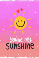 You Are My Sunshine: Journal 150 Lined Pages