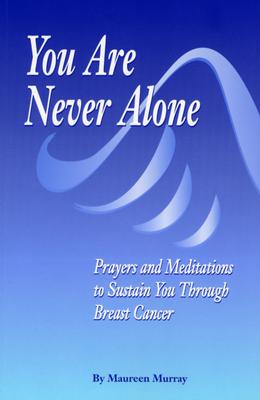 You Are Never Alone: Prayers and Meditations to Sustain You Through Breast Cancer - Murray, Maureen