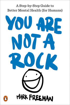You Are Not a Rock: A Step-By-Step Guide to Better Mental Health (for Humans) - Freeman, Mark
