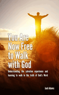 You Are Now Free to Walk with God: Understanding the salvation experience and learning to walk in the truth of God's Word