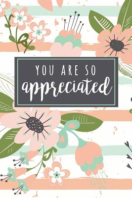 You Are So Appreciated: A Gift Notebook To Show Appreciation for Employees Volunteers Coaches Aides Or Anyone Else Who Makes A Difference Giving Their Time & Resources - Books, Pretty Appreciation