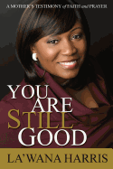You Are Still Good: A Mother's Testimony of Faith and Prayer